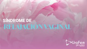 SINDROME RELAJACIÓN VAGINAL