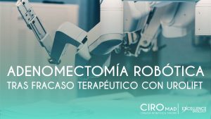 Adenomectomia robotica tras fracaso terapeutico primario con Urolift excellence urology 36