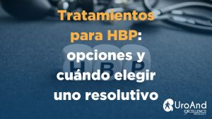 ¿Qué opciones de tratamiento existen para la HBP y cuándo conviene pasar a un tratamiento resolutivo?