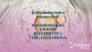 Ácido hialurónico intravesical: tratamiento para cistitis recurrente y vejiga dolorosa